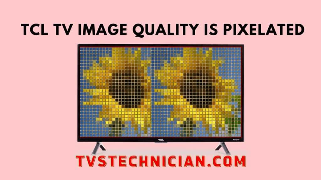 TCL TV Problems - Image Pixelated