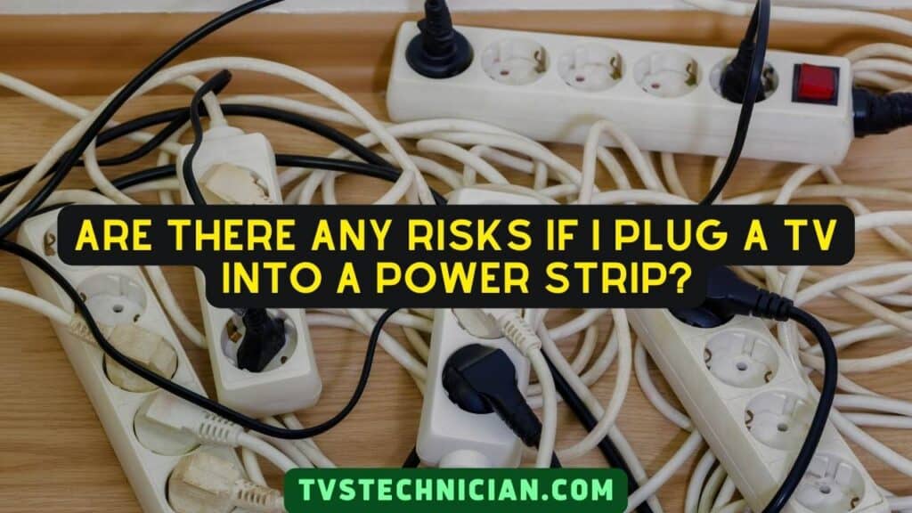 Are There Any Risks If I Plug A Tv Into A Power Strip? Can You Plug A TV Into A Power Strip 