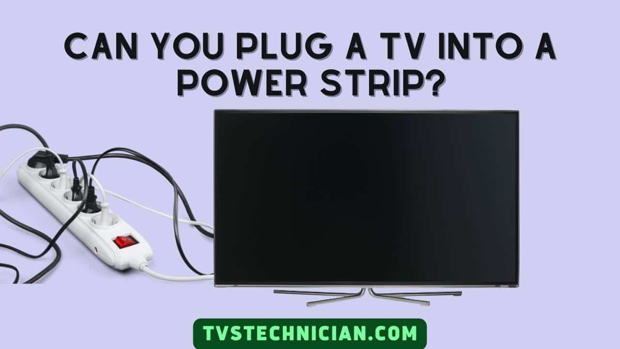 Can You Plug A TV Into A Power Strip?
