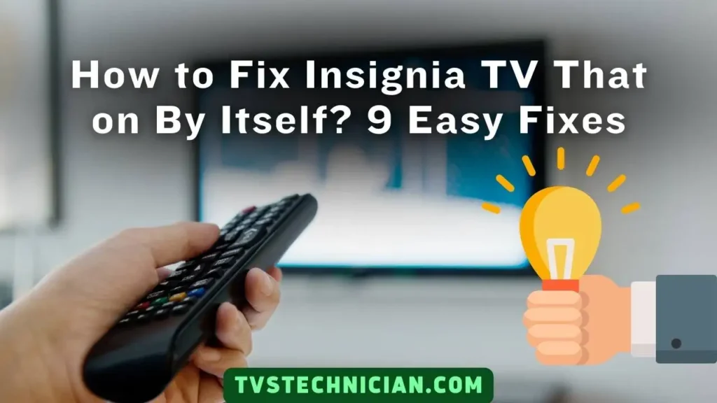 Insignia TV Turning On By Itself - 9 Easy Fixes