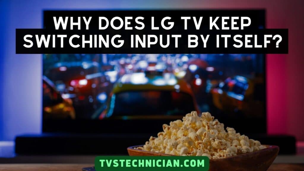Why Do LG TV Keeps Switching Input By Itself