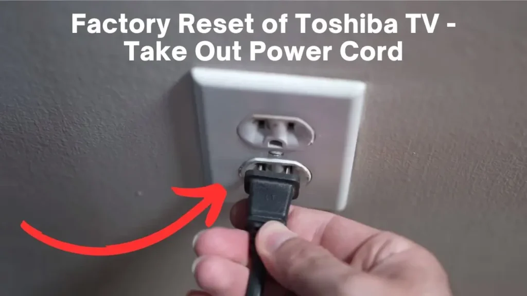 Toshiba TV Factory Reset - Take out power cord from wall