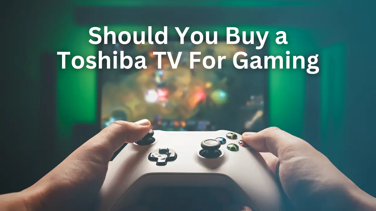 Should You Buy a Toshiba TV For Gaming