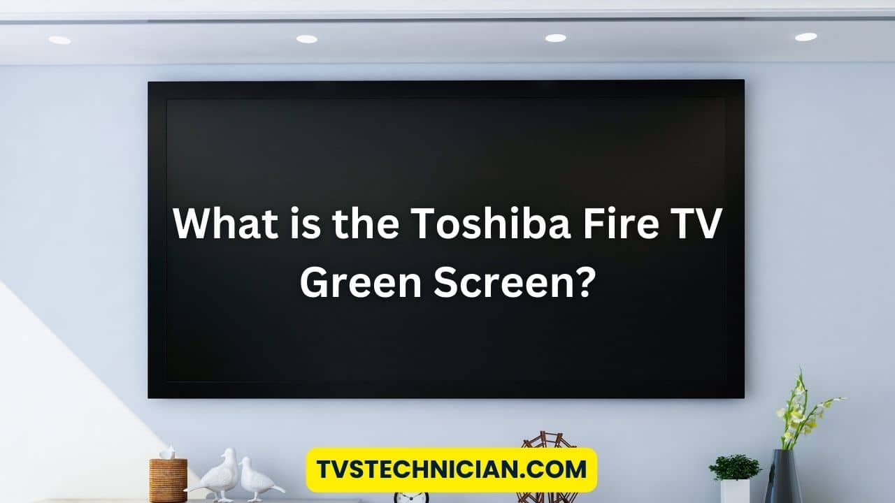 What is the Toshiba Fire TV Green Screen