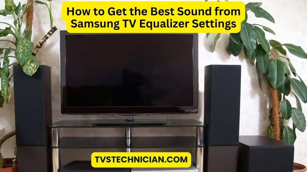 How to Get the Best Sound from Samsung TV Equalizer Settings