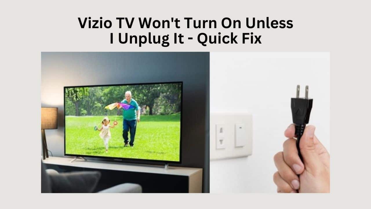 Vizio TV Won't Turn On Unless I Unplug It - Quick Fix